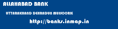 ALLAHABAD BANK  UTTARAKHAND DEHRADUN MUSSOORIE   banks information 